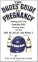 The Dudes' Guide to Pregnancy: Dealing with Your Expecting Wife, Coming Baby, and the End of Life as You Knew It
