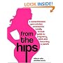 From the Hips: A Comprehensive, Open-Minded, Uncensored, Totally Honest Guide to Pregnancy, Birth, and Becoming a Parent