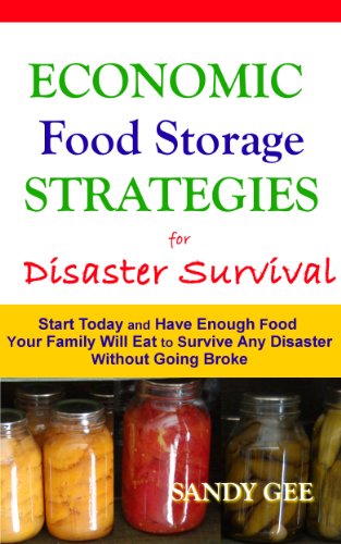 Economic Food Storage Strategies for Disaster Survival: Start Today and Have Enough Food Your Family Will Eat to Survive Any Disaster without Going Broke