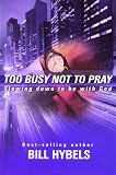 Too Busy Not to Pray: Slowing Down to Be With God : Including Questions for Reflection and Discussion