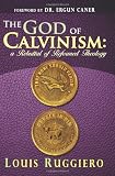 The God of Calvinism: A Rebuttal of Reformed Theology
