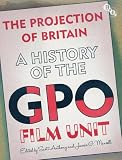 The projection of Britain : a history of the GPO Film Unit