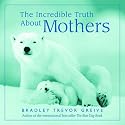The Incredible Truth about Motherhood