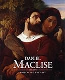 Daniel Maclise (1806-1870) : Romancing the past