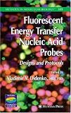 Fluorescent Energy Transfer Nucleic Acid Probes: Designs And Protocols (Methods in Molecular Biology) (Methods in Molecular Biology)