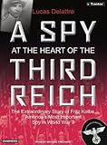 A Spy At The Heart Of The Third Reich: The Extraordinary Life Of Fritz Kolbe, America's Most Important Spy In World War Ii-