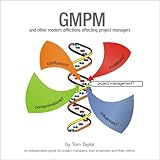 GMPM and other modern afflictions affecting project managers : an indispensible guide for project managers, their employers and their clients