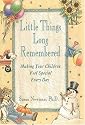 Little Things Long Remembered: Making Your Children Feel Special Every Day