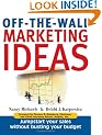 Off the Wall Marketing Ideas: Wild, Wacky, Witty and Best of All, Highly Effective Ways to Jumpstart Your Sales Without Busting Your Budget