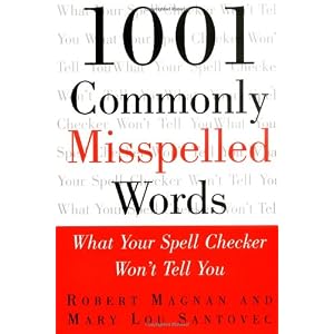 1001 Commonly Misspelled Words: What Your Spell Checker Won't Tell You by Robert Magnan and Mary Lou Santovec