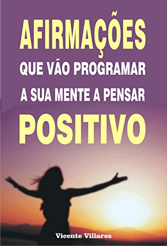 Afirmações que vão programar a sua mente a pensar positivo (Portuguese Edition)