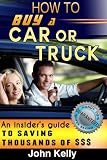 How To Buy A Car Or Truck: An Insiders Guide To Saving Thousands Of Dollars