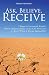 Ask, Believe, Receive - 7 Days to Increased Wealth, Better Relationships, and a Life You Love (BoldThought.com Presents)