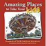 Amazing Places to Take Your Kids: Hundreds of North American Adventures