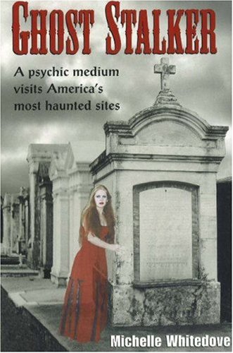 Ghost Stalker: A Psychic Medium Visits America's Most Haunted Sites