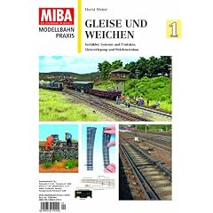 Gleise und Weichen 1 - Vorbilder, Systeme und Produkte, Gleisverlegung und Weicheneinbau - MIBA Modellbahn Praxis