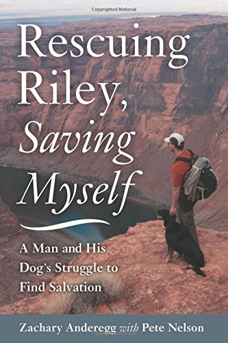 Rescuing Riley, Saving Myself: A Man and His Dog's Struggle to Find Salvation