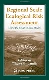 Regional Scale Ecological Risk Assessment: Using the Relative Risk Model: The Relative Risk Approach (Environmental and Ecological Risk Assessment)