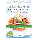 The Whole-Food Guide to Overcoming Irritable Bowel Syndrome: Strategies and Recipes for Eating Well with IBS, Indigestion and Other Digestive Disorders (Whole Body Healing Series)