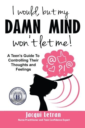 I would, but my DAMN MIND won t let me: A teen s guide to controlling their thoughts and feelings (Words of Wisdom for Teens) (Volume 2)