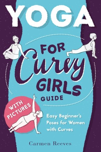 Yoga: For Curvy Girls Guide - Easy Beginner's Poses for Women with Curves (Yoga for Stress Relief, Anxiety, Sleep & Weight Loss)