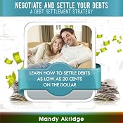 Negotiate and Settle Your Debts: A Debt Settlement Strategy | [Mandy Akridge]