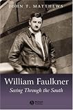 William Faulkner: Seeing Through the South (Blackwell Introductions to Literature)