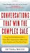 Conversations That Win the Complex Sale:  Using Power Messaging to Create More Opportunities, Differentiate your Solutions, and Close More Deals