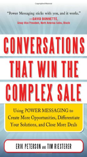 Conversations That Win the Complex Sale:  Using Power Messaging to Create More Opportunities, Differentiate your Solutions, and Close More Deals