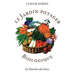 Le jardin potager biologique : Ou comment cultiver son jardin sans engrais chimiques et sans traitements toxiques
