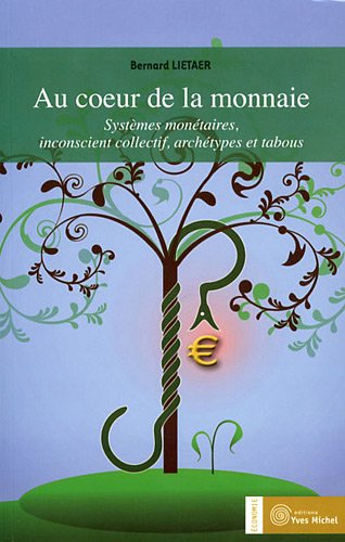 Au coeur de la monnaie : Systèmes monétaires, inconscient collectif, archétypes et tabous