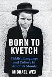 Born to Kvetch: Yiddish Language and Culture in All of Its Moods (P.S.)