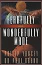 Fearfully and Wonderfully Made: A Surgeon Looks At the Human and Spiritual Body