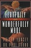 Fearfully and Wonderfully Made: A Surgeon Looks At the Human and Spiritual Body