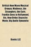British New Wave Musical Groups: Madness, Siouxsie and the Banshees, the Stranglers, the Cure, Frankie Goes to Hollywood, Xtc, New Order: Madness, ... Bronski Beat, The Psychedelic Furs, The The
