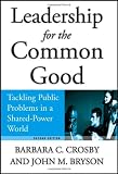 Leadership for the Common Good: Tackling Public Problems in a Shared-Power World (J-B US Non-Franchise Leadership)