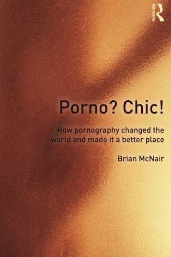 Porno? Chic!: how pornography changed the world and made it a better place 1st edition by McNair, Brian (2012) Paperback