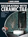 Black & Decker Complete Guide to Decorating with Ceramic Tile: Innovative Techniques & Patterns for Floors, Walls, Backsplashes & Accents