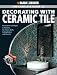 Black & Decker Complete Guide to Decorating with Ceramic Tile: Innovative Techniques & Patterns for Floors, Walls, Backsplashes & Accents