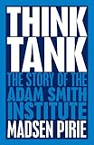 Think tank : the story of the Adam Smith Institute