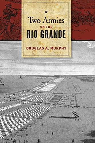 Two Armies on the Rio Grande: The First Campaign of the US-Mexican War (Williams-Ford Texas A&M University Military History Series)