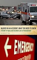 Injured in an Accident: What You Need to Know: A Guide to Injury and Accident Law in Pennsylvania