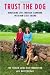 Trust the Dog: Rebuilding Lives Through Teamwork with Man's Best Friend