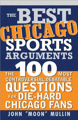 the best chicago sports arguments the 100 most controversial debatable questions for die hard chicago fans 
