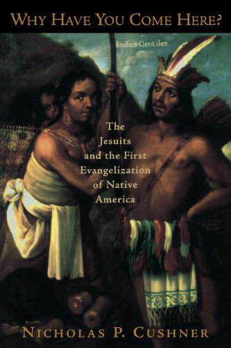 Why Have You Come Here?: The Jesuits and the First Evangelization of Native America