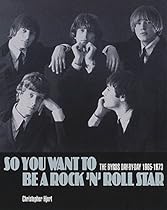 So You Want to Be a Rock 'n' Roll Star: The Byrds Day-by-Day, 1965-1973 So You Want to Be a Rock 'n' Roll Star: The Byrds Day-by-Day, 1965-1973