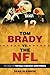 Tom Brady vs. the NFL: The Case for Football's Greatest Quarterback