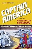 Captain America and the nationalist superhero : metaphors, narratives, and geopolitics