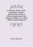 La Poésie Arabe Anté-Islamique: Leçon DOuverture Faite � L�cole Supérieure Des Lettres DAlger Le 12 Mai 1880 (French Edition)