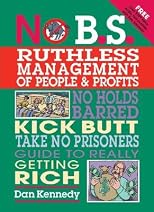 No B.S. Ruthless Management of People & Profits: No Holds Barred, Kick Butt, Take No Prisoners Guide to Really Getting Rich [With CD] [NO BS RUTHLESS MGMT OF PE-W/CD]